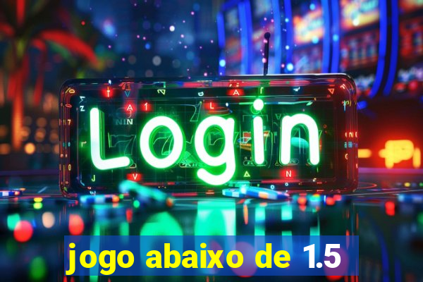 jogo abaixo de 1.5